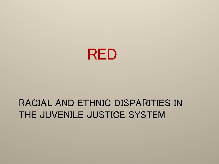 RED RACIAL AND ETHNIC DISPARITIES IN THE JUVENILE JUSTICE SYSTEM 