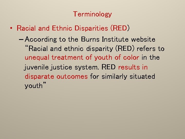 Terminology • Racial and Ethnic Disparities (RED) – According to the Burns Institute website