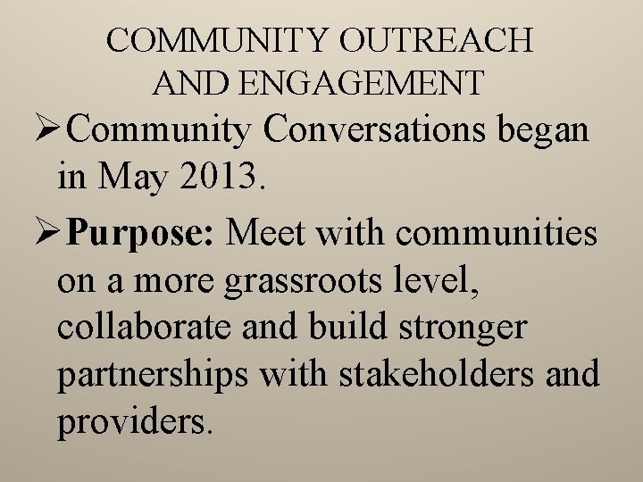 COMMUNITY OUTREACH AND ENGAGEMENT ØCommunity Conversations began in May 2013. ØPurpose: Meet with communities