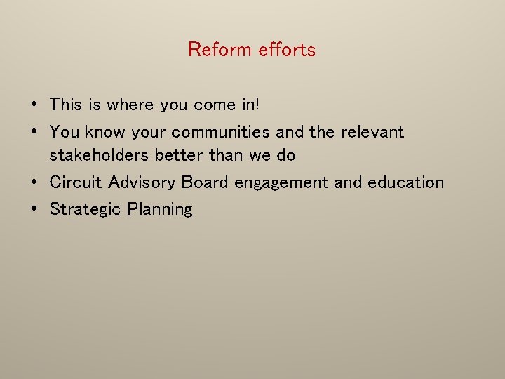 Reform efforts • This is where you come in! • You know your communities