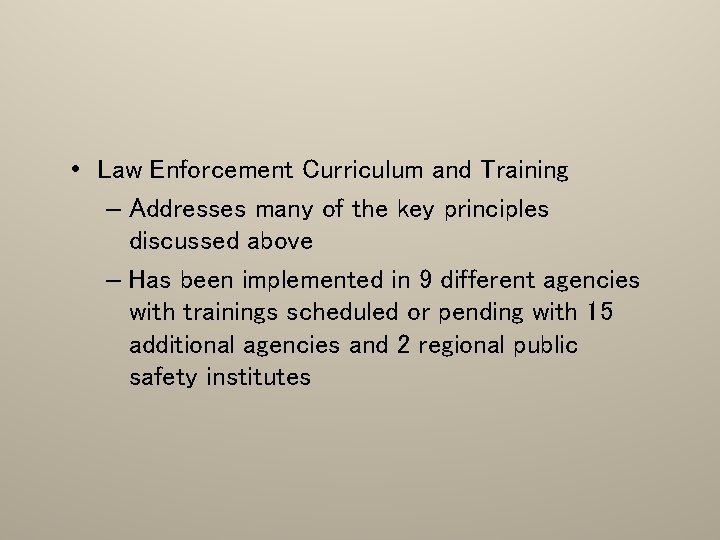  • Law Enforcement Curriculum and Training – Addresses many of the key principles