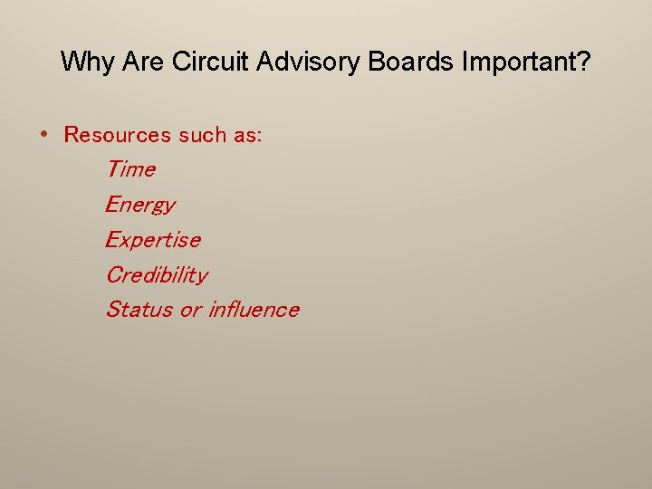 Why Are Circuit Advisory Boards Important? • Resources such as: Time Energy Expertise Credibility