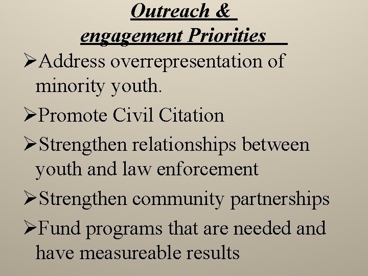 Outreach & engagement Priorities ØAddress overrepresentation of minority youth. ØPromote Civil Citation ØStrengthen relationships