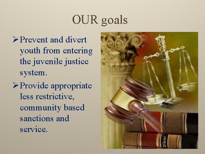 OUR goals Ø Prevent and divert youth from entering the juvenile justice system. Ø