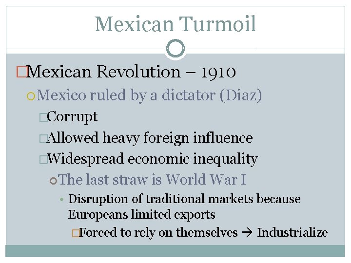 Mexican Turmoil �Mexican Revolution – 1910 Mexico ruled by a dictator (Diaz) �Corrupt �Allowed