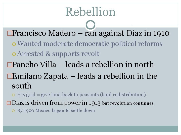 Rebellion �Francisco Madero – ran against Diaz in 1910 Wanted moderate democratic political reforms