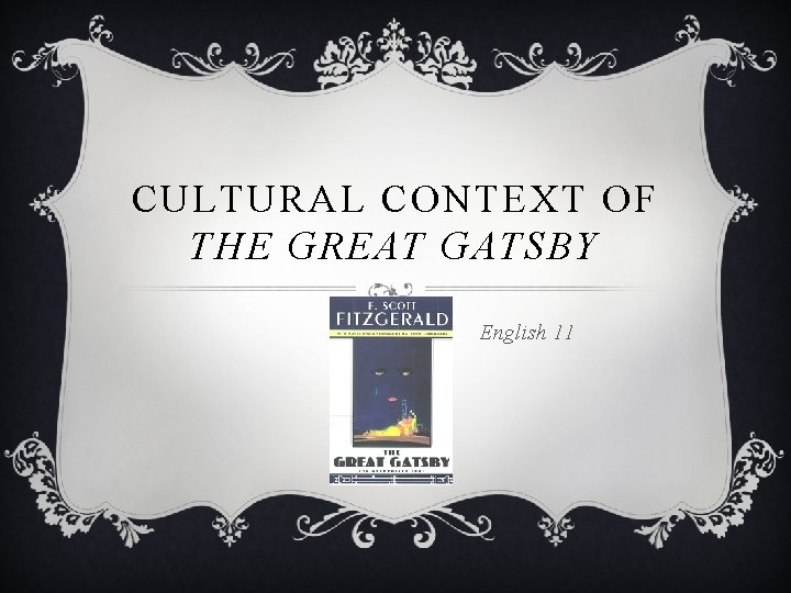 CULTURAL CONTEXT OF THE GREAT GATSBY English 11 