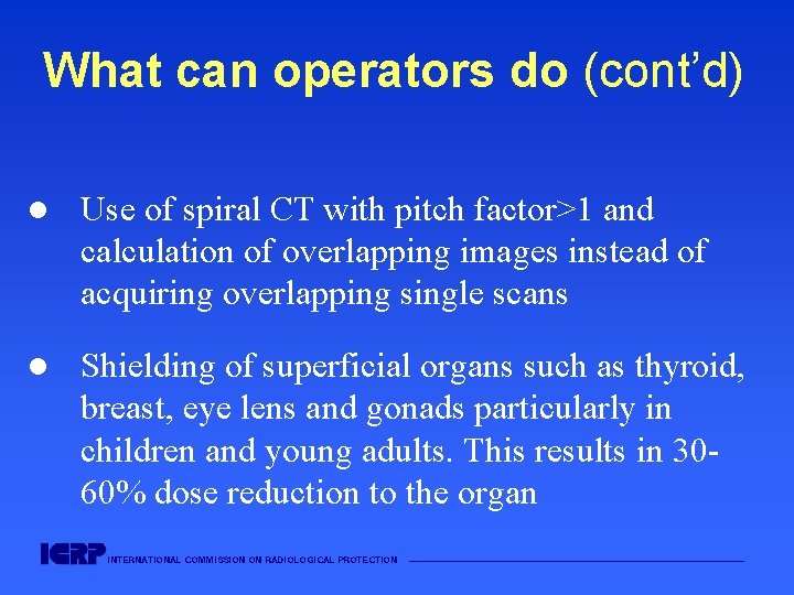 What can operators do (cont’d) l Use of spiral CT with pitch factor>1 and