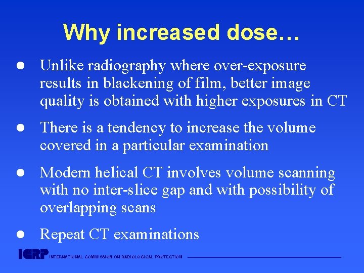 Why increased dose… l Unlike radiography where over-exposure results in blackening of film, better
