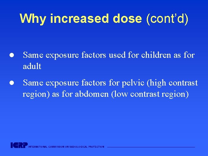 Why increased dose (cont’d) l Same exposure factors used for children as for adult