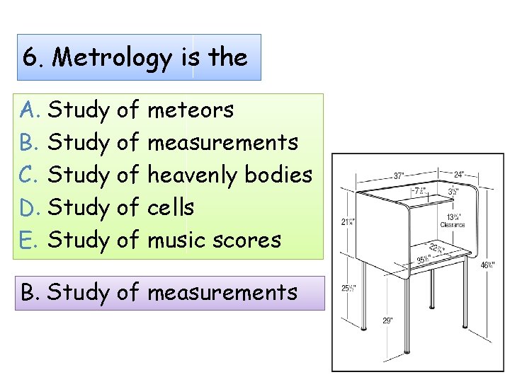 6. Metrology is the A. Study of meteors B. Study of measurements C. Study