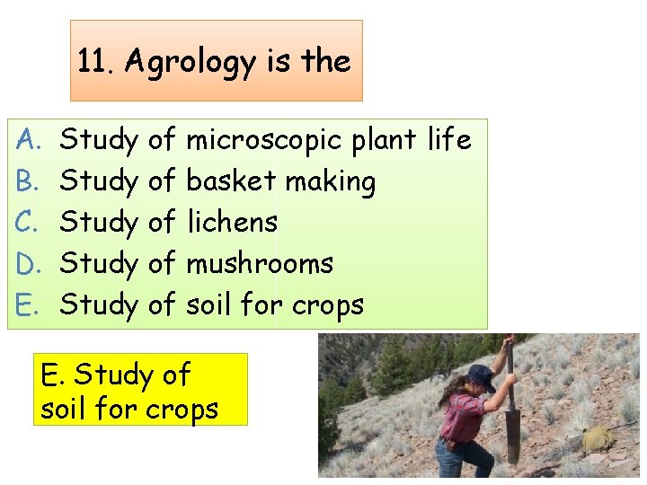 11. Agrology is the A. B. C. D. E. Study of microscopic plant life
