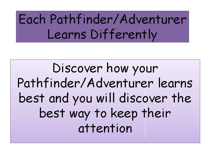 Each Pathfinder/Adventurer Learns Differently Discover how your Pathfinder/Adventurer learns best and you will discover