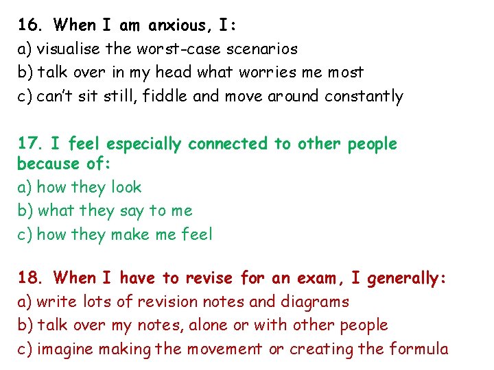 16. When I am anxious, I: a) visualise the worst-case scenarios b) talk over
