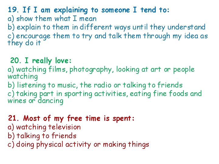 19. If I am explaining to someone I tend to: a) show them what