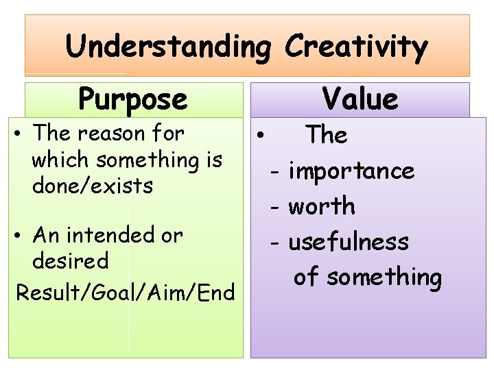 Understanding Creativity Purpose • The reason for which something is done/exists • An intended