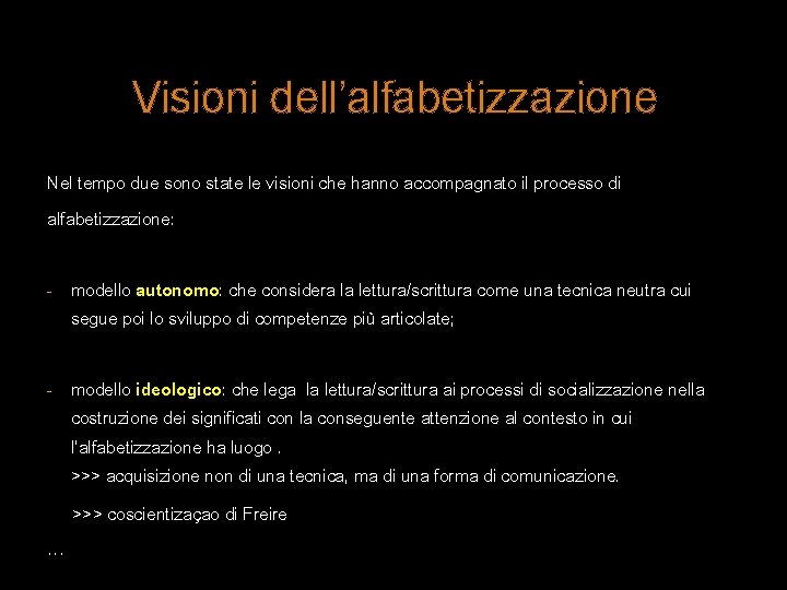 Visioni dell’alfabetizzazione Nel tempo due sono state le visioni che hanno accompagnato il processo