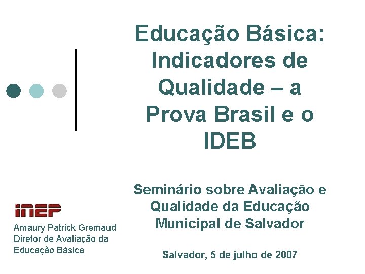 Educação Básica: Indicadores de Qualidade – a Prova Brasil e o IDEB Amaury Patrick