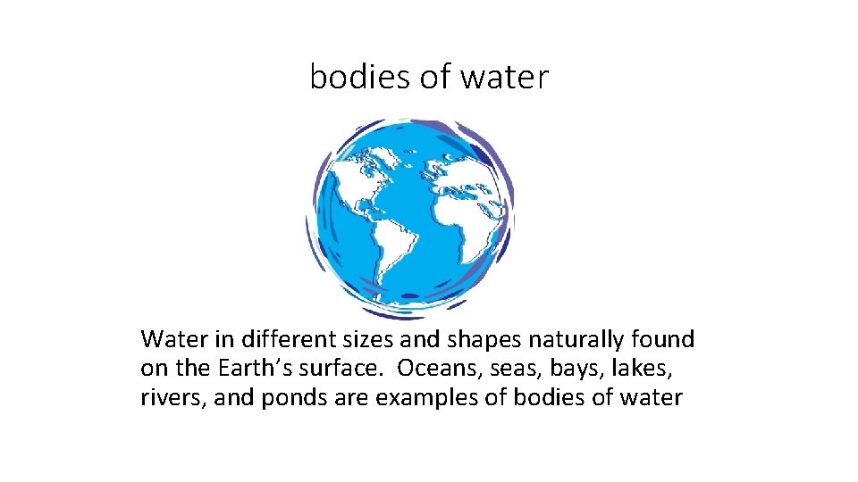 bodies of water Water in different sizes and shapes naturally found on the Earth’s
