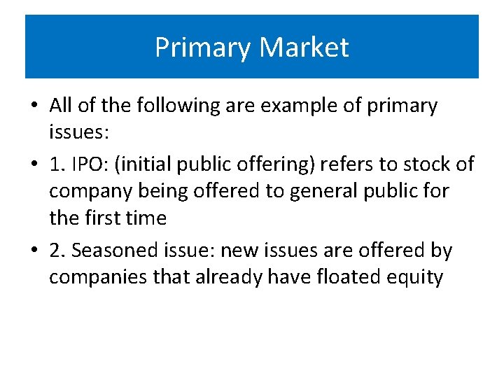 Primary Market • All of the following are example of primary issues: • 1.