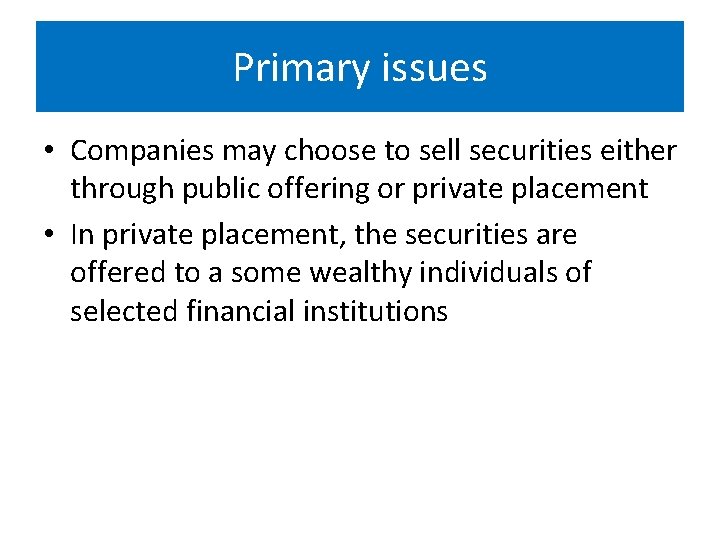 Primary issues • Companies may choose to sell securities either through public offering or