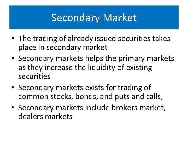 Secondary Market • The trading of already issued securities takes place in secondary market