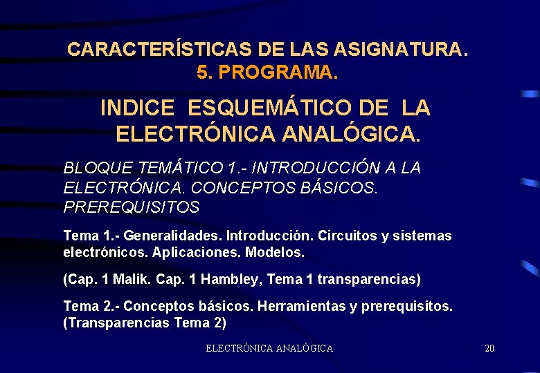 CARACTERÍSTICAS DE LAS ASIGNATURA. 5. PROGRAMA. INDICE ESQUEMÁTICO DE LA ELECTRÓNICA ANALÓGICA. BLOQUE TEMÁTICO
