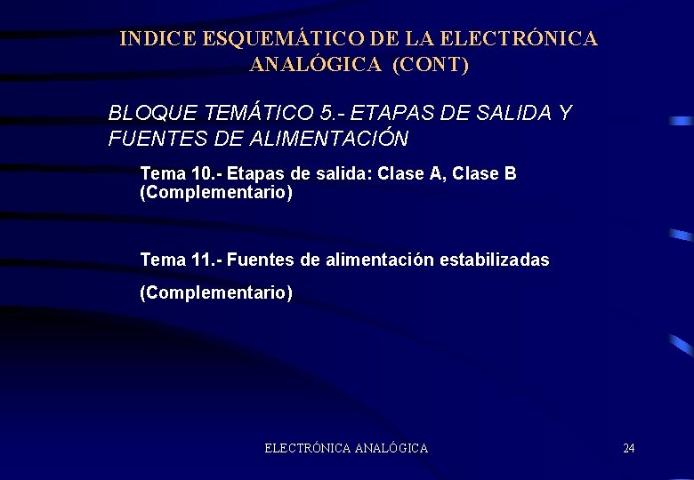 INDICE ESQUEMÁTICO DE LA ELECTRÓNICA ANALÓGICA (CONT) BLOQUE TEMÁTICO 5. - ETAPAS DE SALIDA