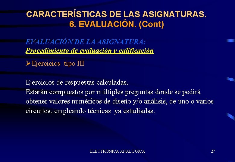 CARACTERÍSTICAS DE LAS ASIGNATURAS. 6. EVALUACIÓN. (Cont) EVALUACIÓN DE LA ASIGNATURA: Procedimiento de evaluación