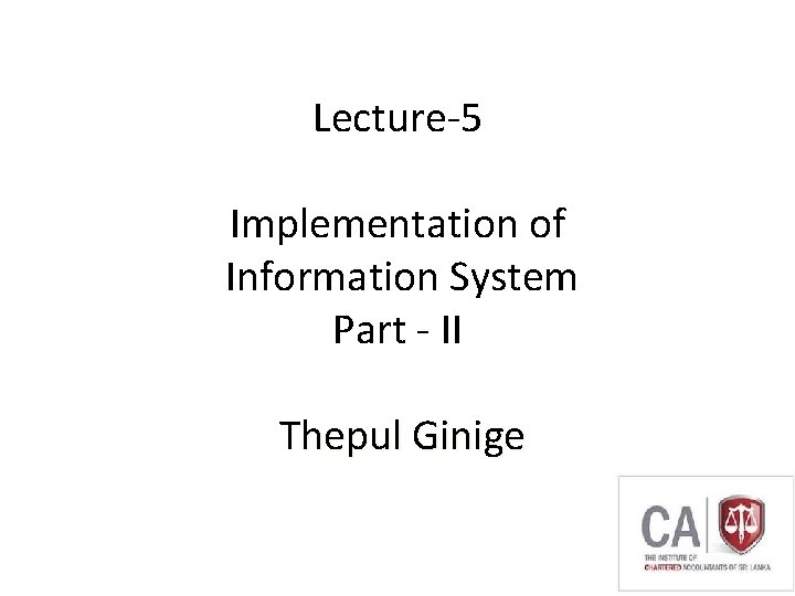 Lecture-5 Implementation of Information System Part - II Thepul Ginige 