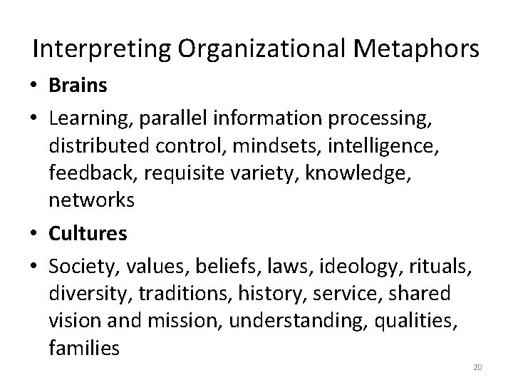 Interpreting Organizational Metaphors • Brains • Learning, parallel information processing, distributed control, mindsets, intelligence,