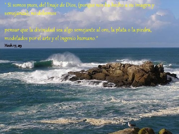 " Si somos pues, del linaje de Dios, (porque nos ha hecho a su