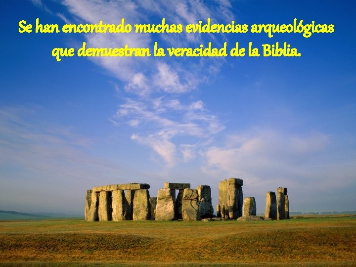 Se han encontrado muchas evidencias arqueológicas que demuestran la veracidad de la Biblia. 