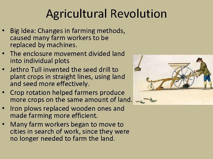 Agricultural Revolution • Big Idea: Changes in farming methods, caused many farm workers to
