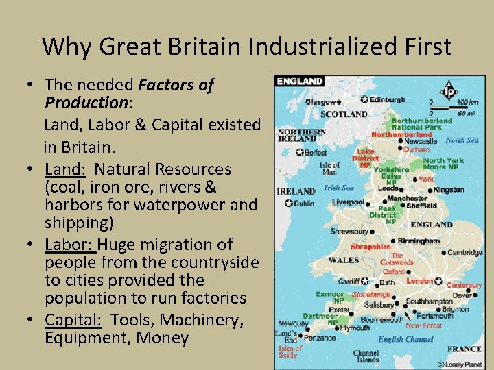 Why Great Britain Industrialized First • The needed Factors of Production: Land, Labor &