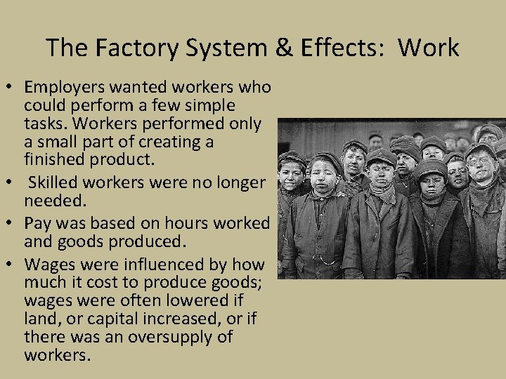 The Factory System & Effects: Work • Employers wanted workers who could perform a