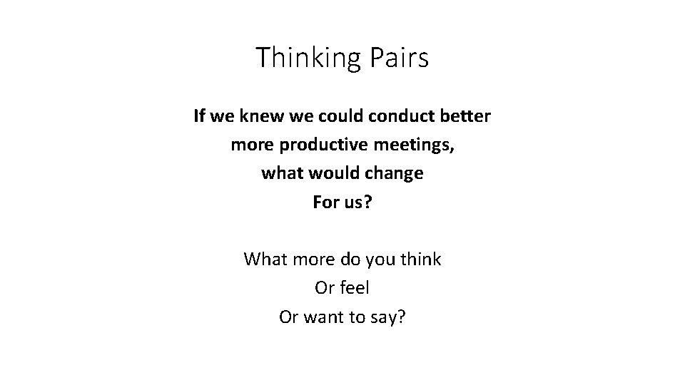 Thinking Pairs If we knew we could conduct better more productive meetings, what would