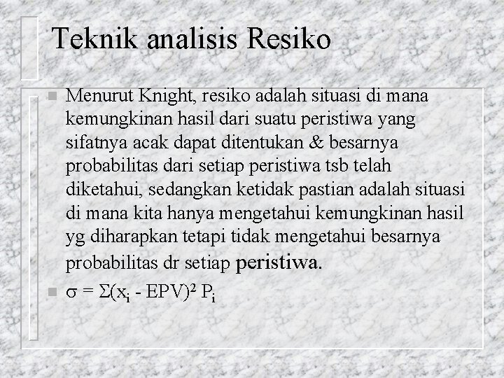 Teknik analisis Resiko n n Menurut Knight, resiko adalah situasi di mana kemungkinan hasil