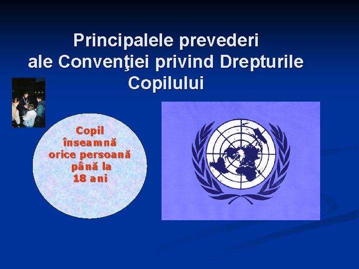 Principalele prevederi ale Convenţiei privind Drepturile Copilului Copil înseamnă orice persoană până la 18