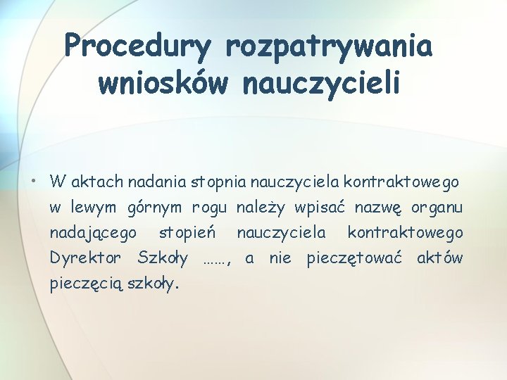 Procedury rozpatrywania wniosków nauczycieli • W aktach nadania stopnia nauczyciela kontraktowego w lewym górnym