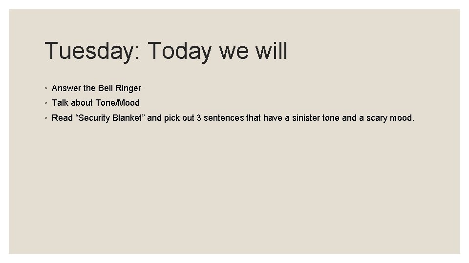 Tuesday: Today we will ◦ Answer the Bell Ringer ◦ Talk about Tone/Mood ◦