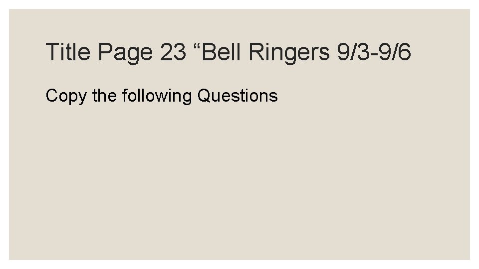 Title Page 23 “Bell Ringers 9/3 -9/6 Copy the following Questions 