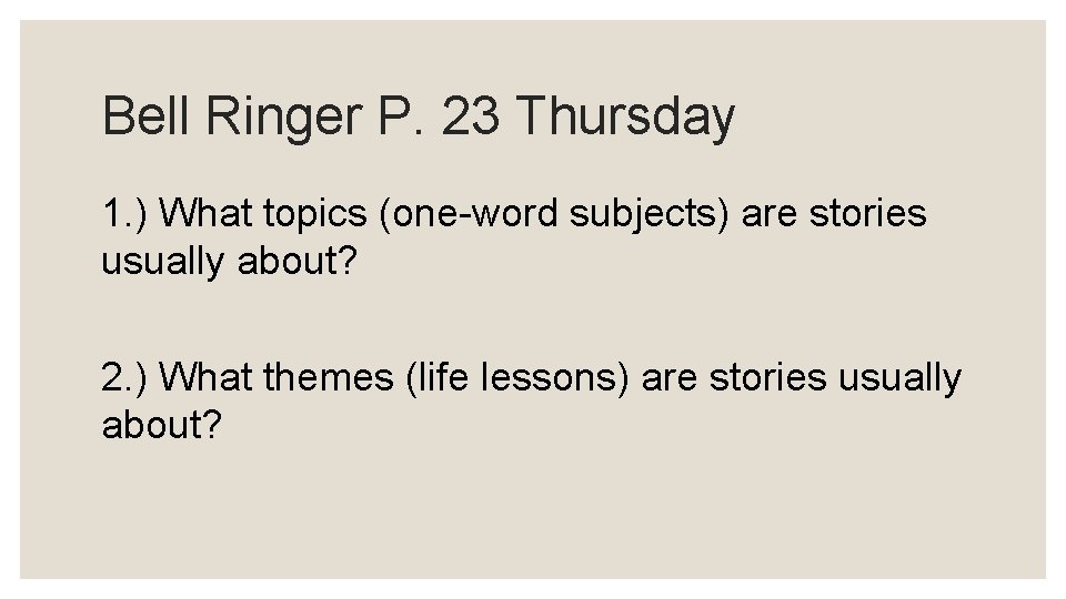 Bell Ringer P. 23 Thursday 1. ) What topics (one-word subjects) are stories usually