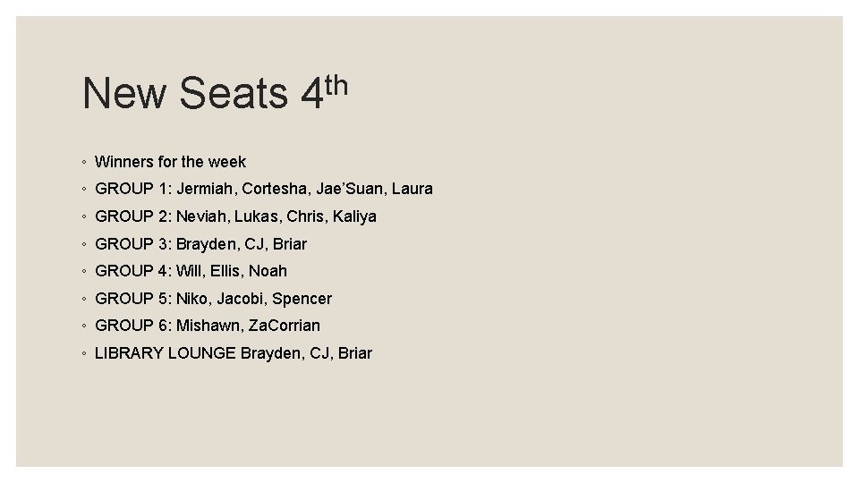 New Seats th 4 ◦ Winners for the week ◦ GROUP 1: Jermiah, Cortesha,