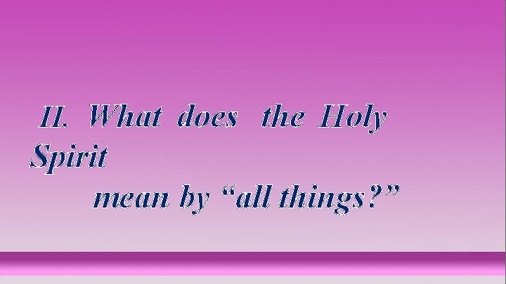II. What does the Holy Spirit mean by “all things? ” 
