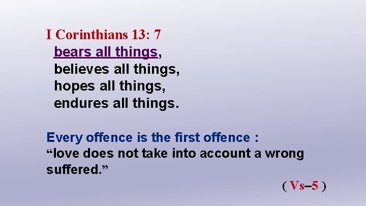 I Corinthians 13: 7 bears all things, believes all things, hopes all things, endures