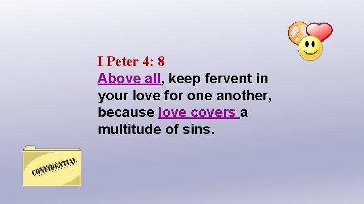 I Peter 4: 8 Above all, keep fervent in your love for one another,