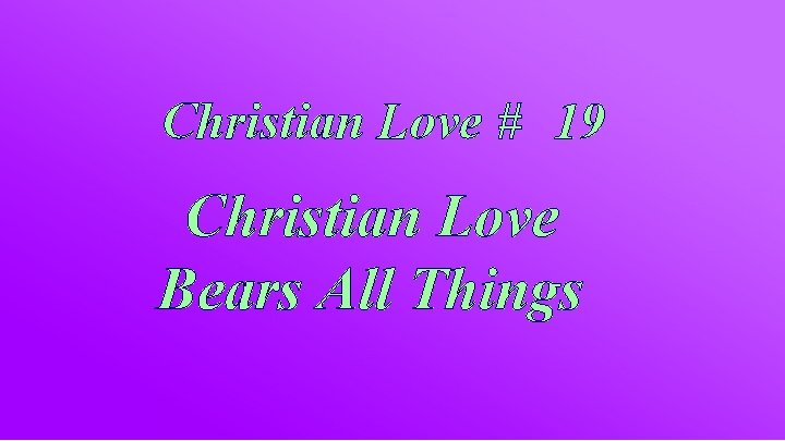 Christian Love # 19 Christian Love Bears All Things 