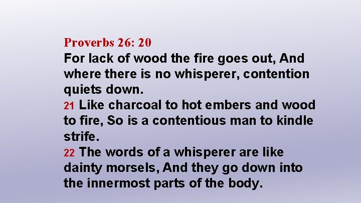 Proverbs 26: 20 For lack of wood the fire goes out, And where there