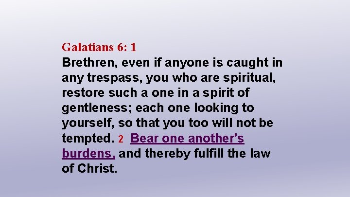 Galatians 6: 1 Brethren, even if anyone is caught in any trespass, you who